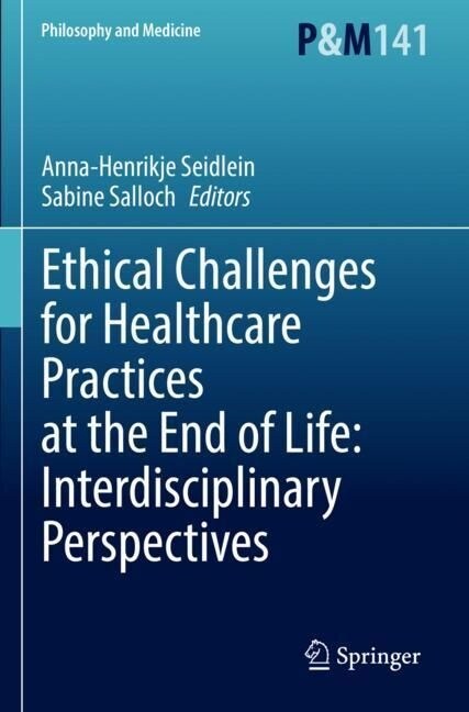 Ethical Challenges for Healthcare Practices at the End of Life: Interdisciplinary Perspectives (Paperback)