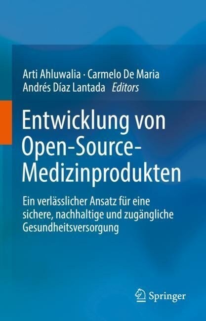 Entwicklung Von Open-Source-Medizinprodukten: Ein Verl?slicher Ansatz F? Eine Sichere, Nachhaltige Und Zug?gliche Gesundheitsversorgung (Hardcover, 1. Aufl. 2023)