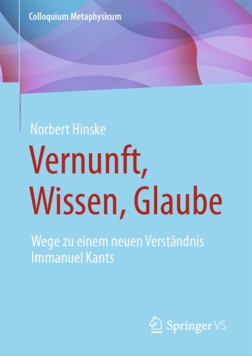 Vernunft, Wissen, Glaube: Wege Zu Einem Neuen Verst?dnis Immanuel Kants (Hardcover, 1. Aufl. 2023)