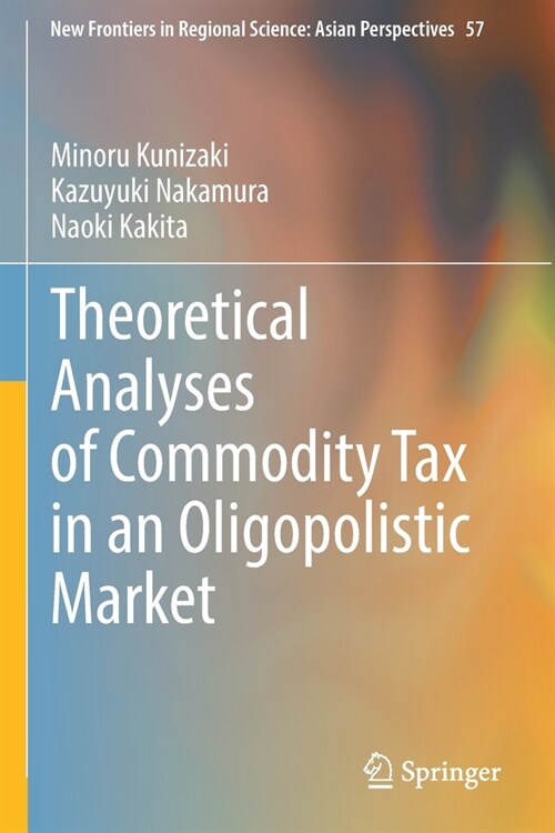 Theoretical Analyses of Commodity Tax in an Oligopolistic Market (Paperback)