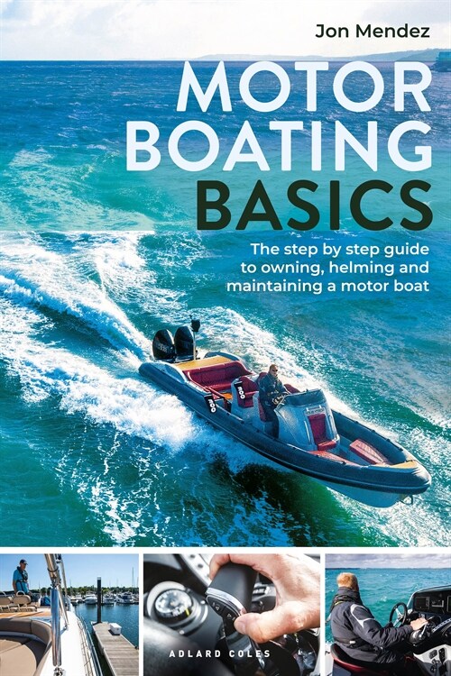 Motor Boating Basics : The step-by-step guide to owning, helming and maintaining a motor boat (Paperback)