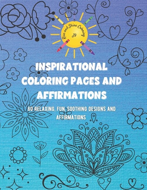 Inspirational Coloring Pages and Affirmations: 60 Relaxing, fun, soothing designs and affirmations (Paperback)