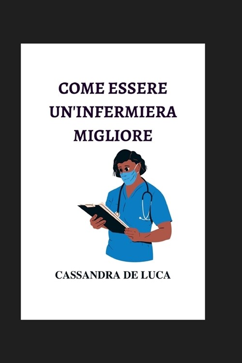 Come Essere Uninfermiera Migliore: qualit?essenziali di una buona infermiera (Paperback)