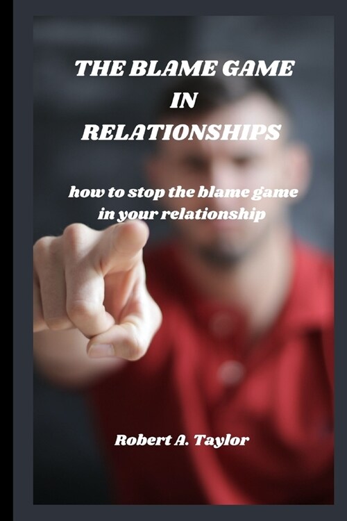 The Blame Game in Relationships: how to stop the blame game in your relationship (Paperback)