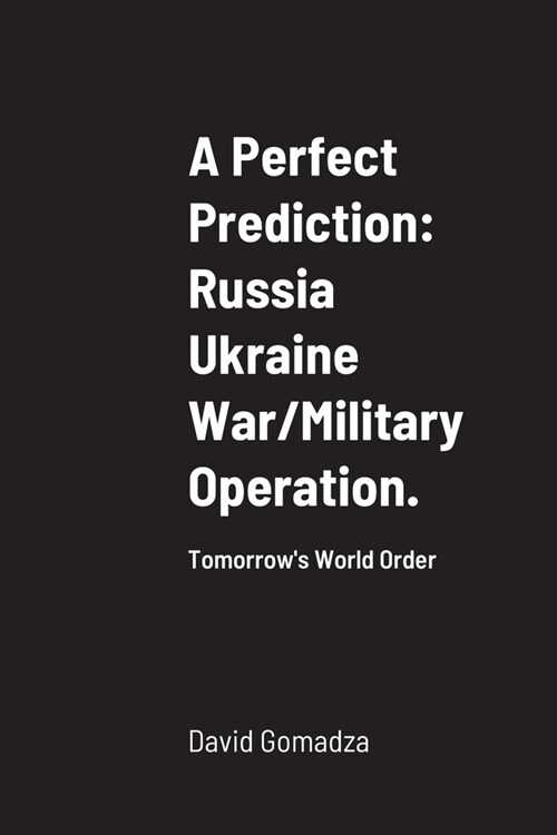 A Perfect Prediction: Russia Ukraine War/Military Operation.: Tomorrows World Order (Paperback)