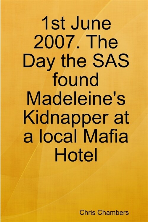 1st June 2007. The Day the SAS found Madeleines Kidnapper at a local Mafia Hotel (Paperback)