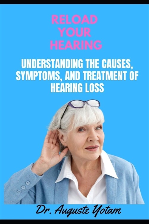 Reload Your Hearing: Understanding the Causes, Symptoms, and Treatment of Hearing Loss (Paperback)