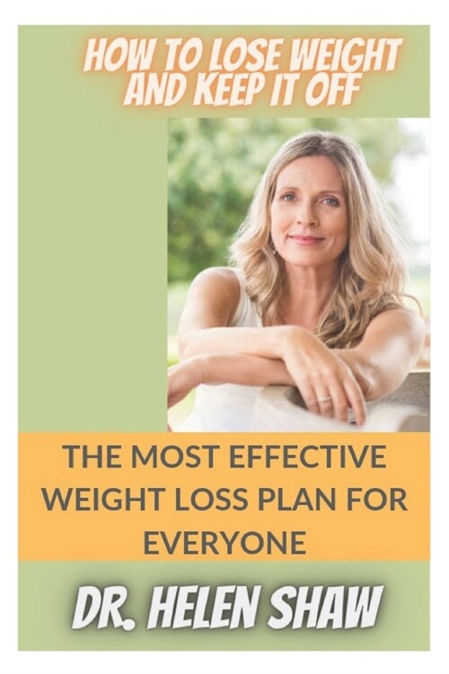 How to Lose Weight and Keep It Off: The Most Effective Weight Loss Plan for Everyone (Paperback)