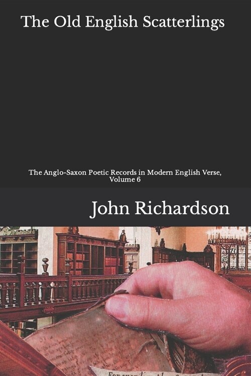 The Old English Scatterlings: The Anglo-Saxon Poetic Records in Modern English Verse, Volume 6 (Paperback)