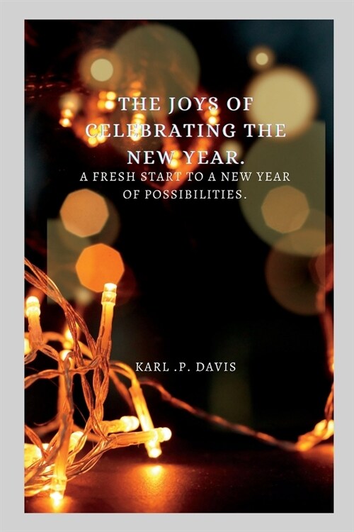 The Joys of celebrating the New Year: A Fresh start to a New Year of possibilities (Paperback)