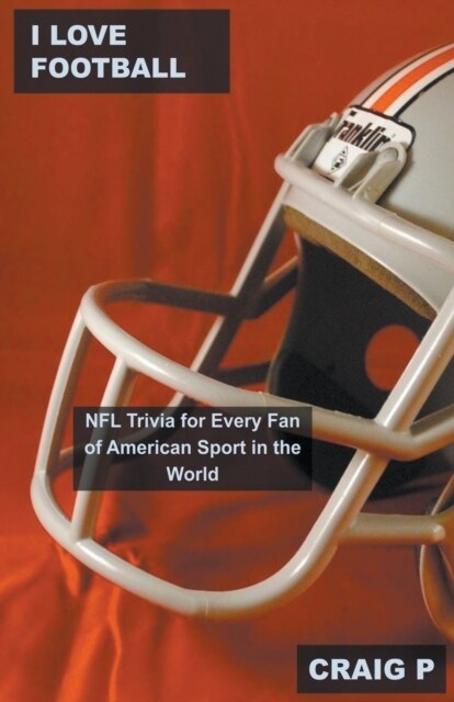 I Love Football: NFL Trivia for Every Fan of American Sport in the World (Paperback)