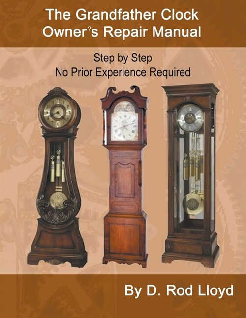 The Grandfather Clock Owners Repair Manual, Step by Step No Prior Experience Required (Paperback)