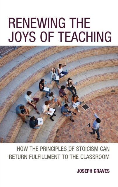 Renewing the Joys of Teaching: How the Principles of Stoicism Can Return Fulfillment to the Classroom (Hardcover)