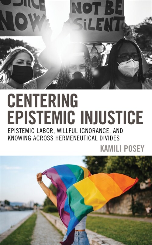 Centering Epistemic Injustice: Epistemic Labor, Willful Ignorance, and Knowing Across Hermeneutical Divides (Paperback)