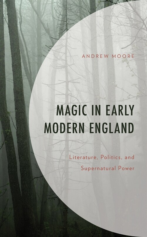 Magic in Early Modern England: Literature, Politics, and Supernatural Power (Hardcover)