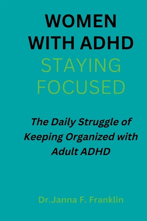 Women with Adhd; Staying Focused: The Daily Struggle of Keeping Organized with Adult ADHD (Paperback)