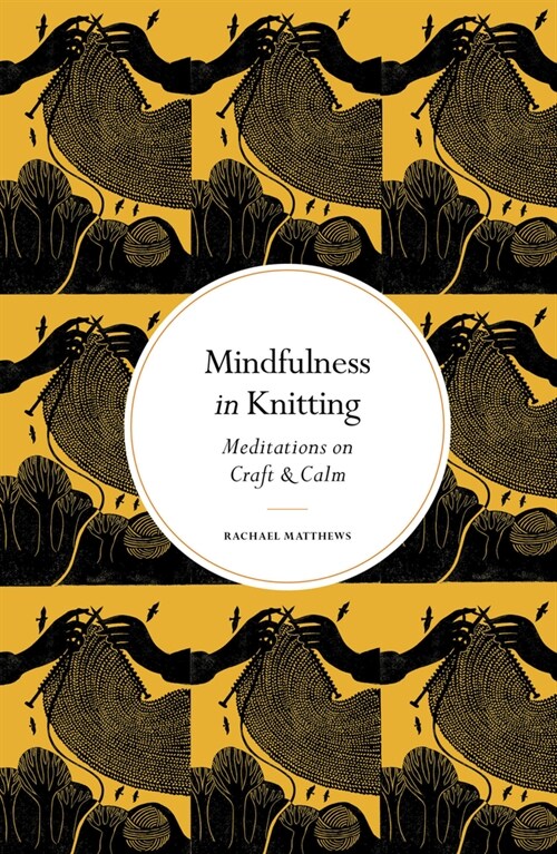 Mindfulness in Knitting : Meditations on Craft & Calm (Hardcover, New Edition)