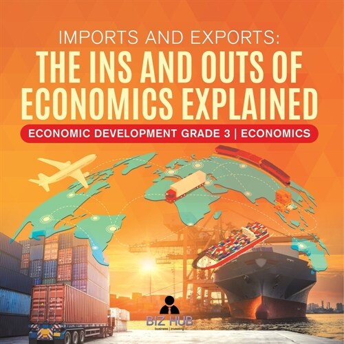 Imports and Exports: The Ins and Outs of Economics Explained Economic Development Grade 3 Economics (Paperback)