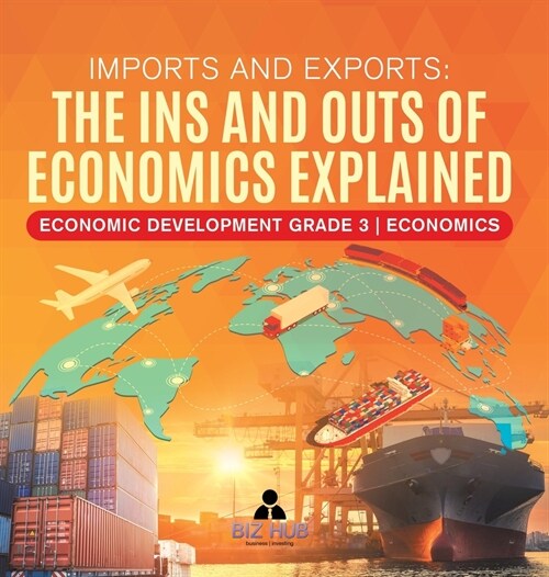 Imports and Exports: The Ins and Outs of Economics Explained Economic Development Grade 3 Economics (Hardcover)