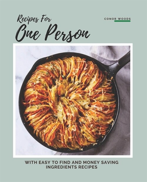 Recipes For One Person: Quick Meal Ideas Using Commonly Found Ingredients (Paperback)