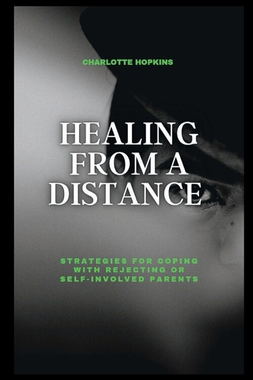 Healing from a Distance: Strategies for Coping with Rejecting or Self-Involved Parents (Paperback)
