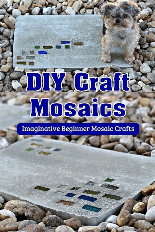 DIY Craft Mosaics: Imaginative Beginner Mosaic Crafts: DIY Mosaic Projects to Love that are Stunning (Paperback)