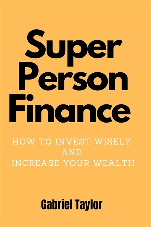 Super Person Finance: How to Invest Wisely and Increase Your Wealth. (Paperback)