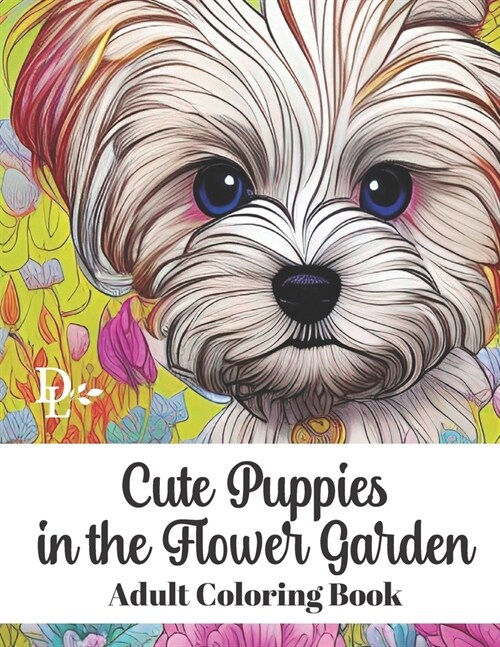 Cute Puppies in the Flower Garden - Adult Coloring Book: Stress Relieving Dog and Floral Patterns (Paperback)