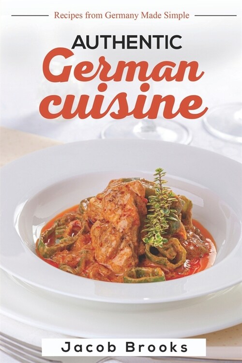 Authentic German Cuisine: Recipes from Germany Made Simple (Paperback)
