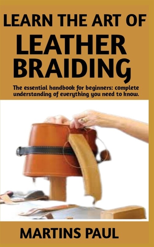 Learn the Art of Leather Braiding: Alternative Guide On The Techniques Of Leather Braiding (Paperback)