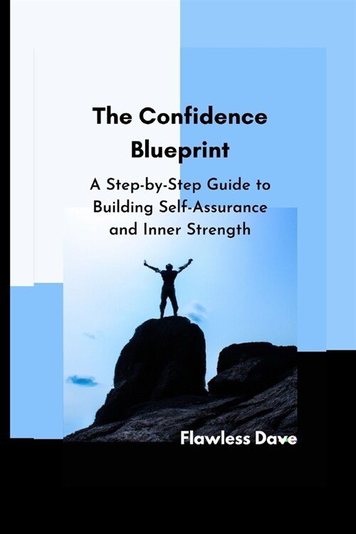 The Confidence Blueprint: A Step-by-Step Guide to Building Self-Assurance and Inner Strength (Paperback)