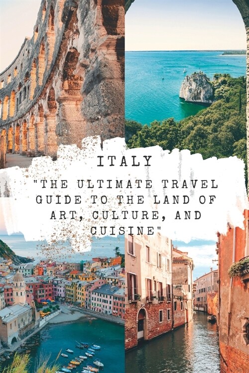 Italy: The Ultimate Travel Guide to the Land of Art, Culture, and Cuisine (Paperback)