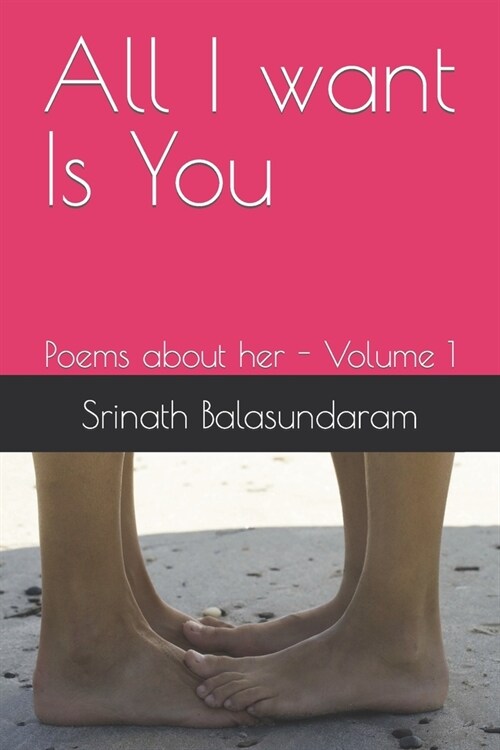 All I want Is You: Poems about her - Volume 1 (Paperback)
