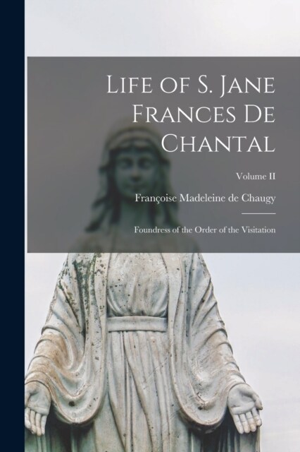 Life of S. Jane Frances de Chantal: Foundress of the Order of the Visitation; Volume II (Paperback)