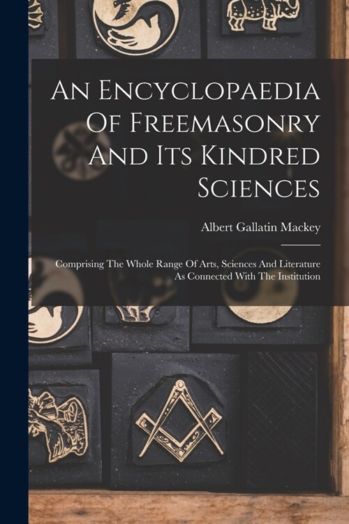 An Encyclopaedia Of Freemasonry And Its Kindred Sciences: Comprising The Whole Range Of Arts, Sciences And Literature As Connected With The Institutio (Paperback)
