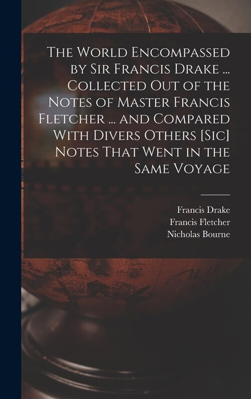 The World Encompassed by Sir Francis Drake ... Collected out of the Notes of Master Francis Fletcher ... and Compared With Divers Others [sic] Notes T (Hardcover)