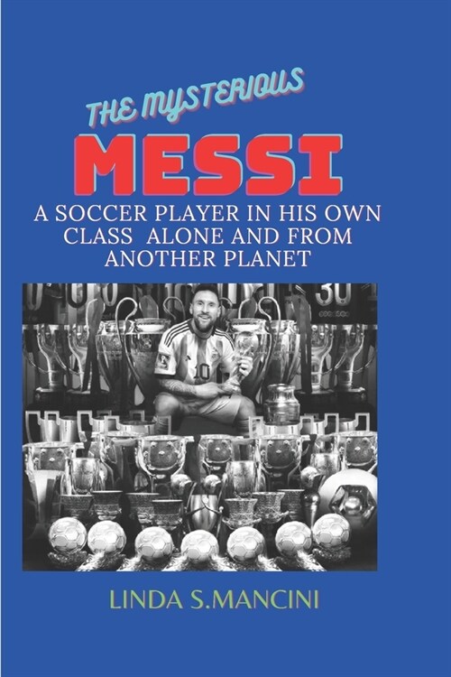 The Mysterious Messi;: A Soccer Player in His Class Alone & from Another Planet (Paperback)