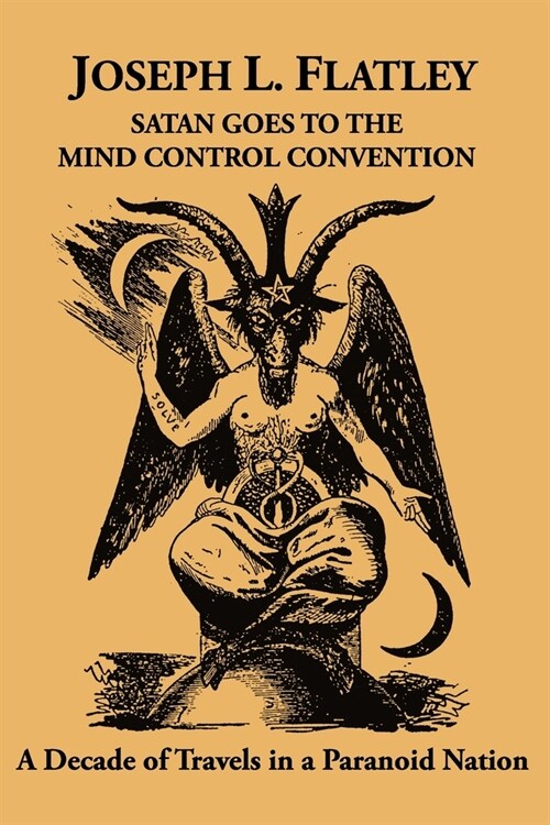 Satan Goes to the Mind Control Convention: A Decade of Travels in a Paranoid Nation (Paperback)