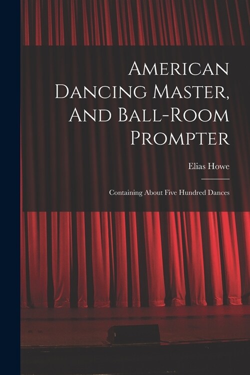 American Dancing Master, And Ball-room Prompter: Containing About Five Hundred Dances (Paperback)
