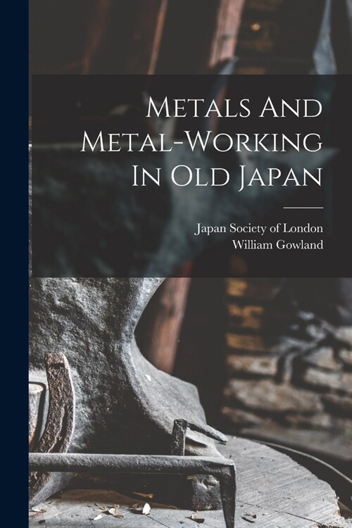Metals And Metal-working In Old Japan (Paperback)