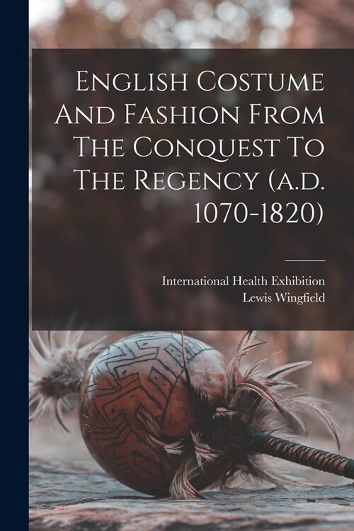 English Costume And Fashion From The Conquest To The Regency (a.d. 1070-1820) (Paperback)