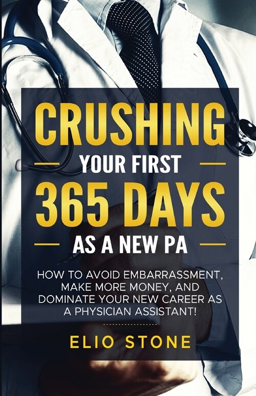 Crushing Your First 365 Days as a New Pa (Paperback)
