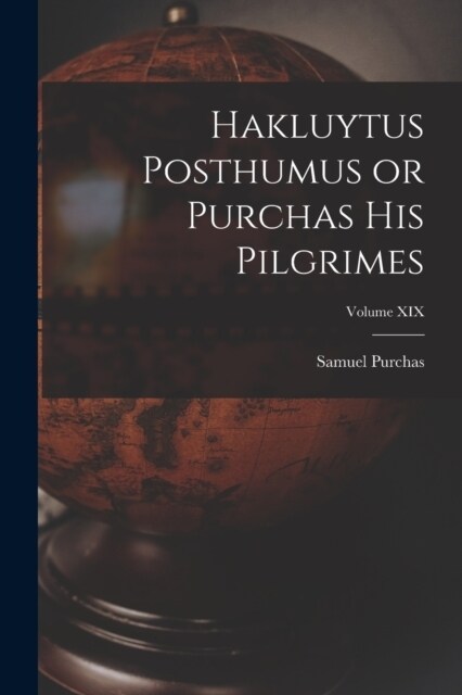 Hakluytus Posthumus or Purchas His Pilgrimes; Volume XIX (Paperback)