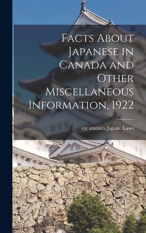 Facts About Japanese in Canada and Other Miscellaneous Information, 1922 (Hardcover)