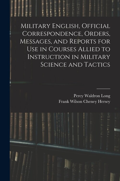 Military English, Official Correspondence, Orders, Messages, and Reports for use in Courses Allied to Instruction in Military Science and Tactics (Paperback)