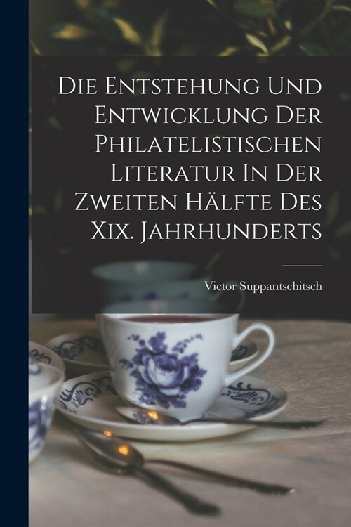 Die Entstehung Und Entwicklung Der Philatelistischen Literatur In Der Zweiten H?fte Des Xix. Jahrhunderts (Paperback)