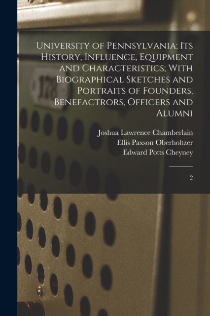 University of Pennsylvania; its History, Influence, Equipment and Characteristics; With Biographical Sketches and Portraits of Founders, Benefactrors, (Paperback)