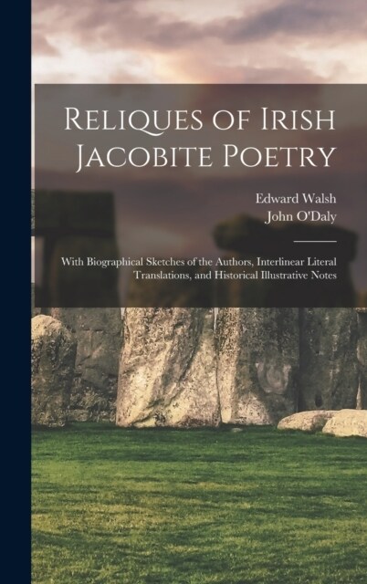 Reliques of Irish Jacobite Poetry: With Biographical Sketches of the Authors, Interlinear Literal Translations, and Historical Illustrative Notes (Hardcover)