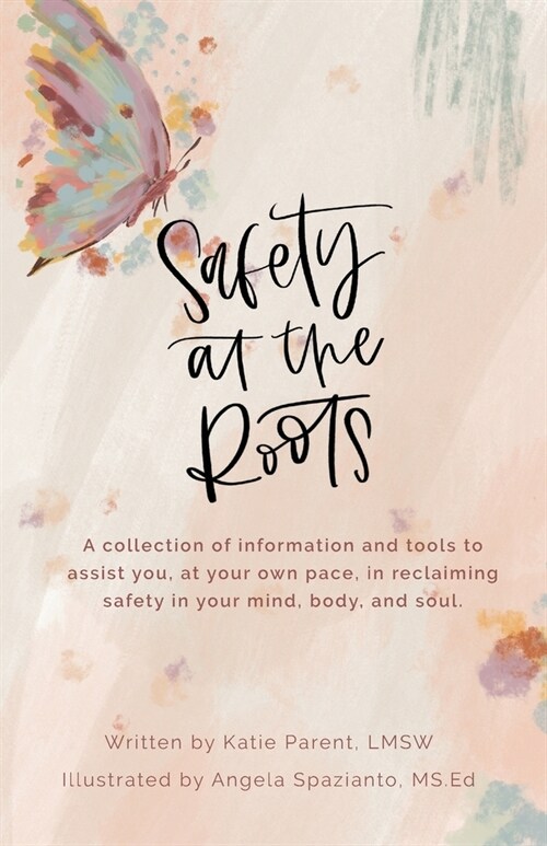 Safety at the Roots: A Collection of Information and Tools to Assist you at Your Own Pace to Reclaim Safety in Your Mind, Body, and Soul (Paperback)