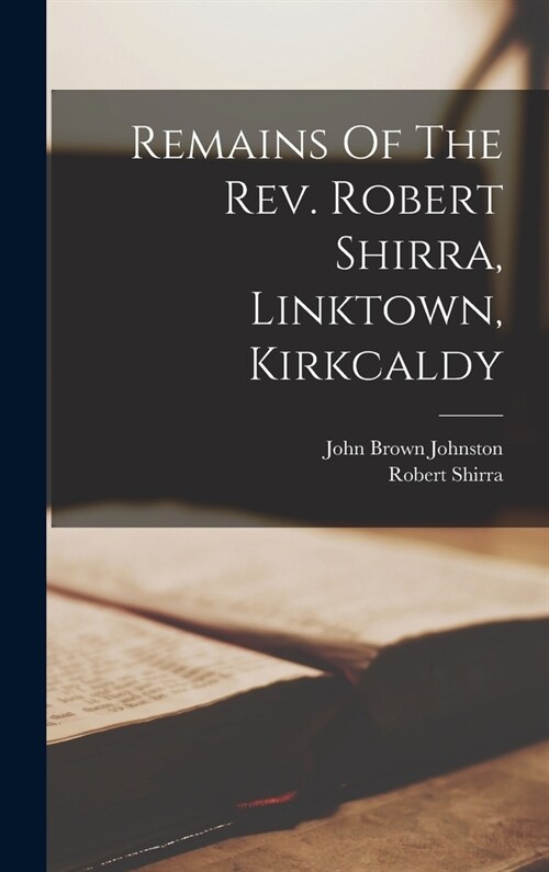 Remains Of The Rev. Robert Shirra, Linktown, Kirkcaldy (Hardcover)